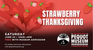 Strawberry Thanksgiving at Pequot Museum